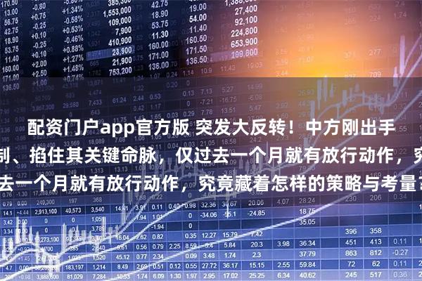 配资门户app官方版 突发大反转！中方刚出手对日本实施稀土出口管制、掐住其关键命脉，仅过去一个月就有放行动作，究竟藏着怎样的策略与考量？